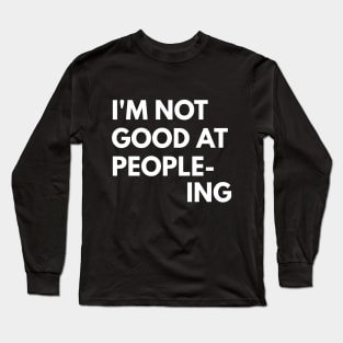 I'm Not Good At People-Ing Long Sleeve T-Shirt